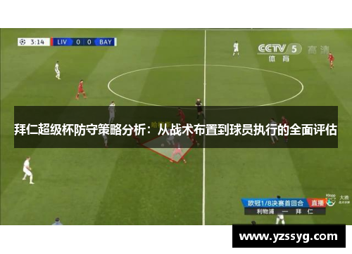 拜仁超级杯防守策略分析：从战术布置到球员执行的全面评估