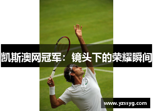 凯斯澳网冠军：镜头下的荣耀瞬间