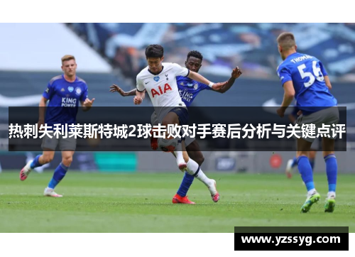 热刺失利莱斯特城2球击败对手赛后分析与关键点评